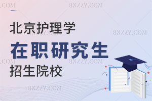 北京護(hù)理學(xué)在職研究生招生院校有哪些？