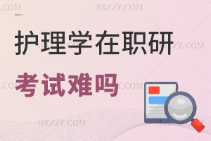 護(hù)理學(xué)在職研究生考試難嗎，一般考什么?
