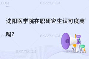 沈陽醫(yī)學院在職研究生認可度高嗎?