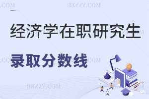 2025年經濟學在職研究生錄取分數線多少？附歷年分數線匯總