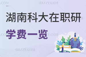 湖南科技大學(xué)在職研究生學(xué)費(fèi)一覽表，附常見(jiàn)繳納方式