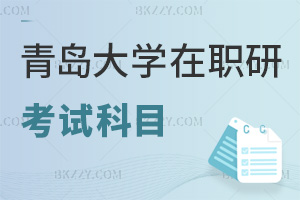 青島大學在職研究生考試科目有哪些，時間是在什么時候？