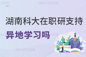 湖南科技大學(xué)在職研究生支持異地學(xué)習(xí)嗎，課程有什么特色？