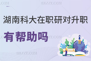在職讀湖南科技大學(xué)研究生對(duì)升職有幫助嗎，符合什么條件能入學(xué)？