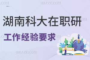 湖南科技大學(xué)在職研究生工作經(jīng)驗(yàn)要求有哪些，職場(chǎng)優(yōu)勢(shì)是什么？
