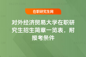 對外經(jīng)濟(jì)貿(mào)易大學(xué)在職研究生招生簡章一覽表，附報考條件