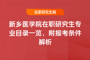 新鄉(xiāng)醫(yī)學院在職研究生專業(yè)目錄一覽，附報考條件解析