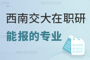 西南交通大學(xué)在職研究生有哪些專業(yè)能報考，報名入口有哪些？