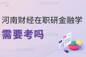 河南財經政法大學在職研究生金融學需要考嗎，快速帶你了解！