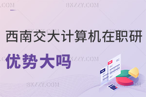 西南交通大學計算機科學與技術在職研究生優勢大嗎，趕快來查看！