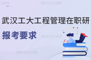 武漢工程大學工程管理在職研究生報考要求是什么，職場優勢有哪些？