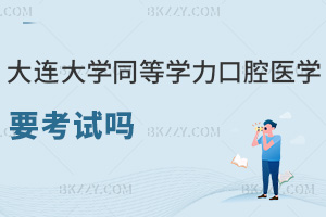 大連大學同等學力申碩口腔醫學需要考試嗎，就業前景如何？